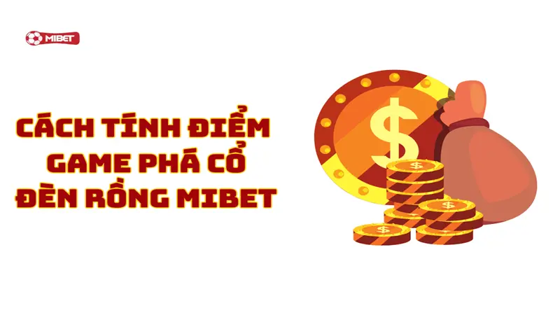 Cách tính điểm game phá cổ đèn rồng Mibet