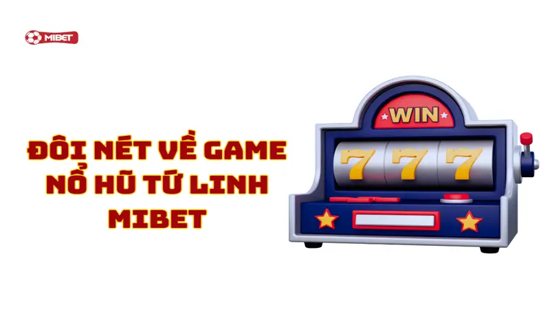 Đôi nét về game nổ hũ tứ linh Mibet