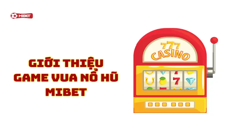 Giới thiệu game vua nổ hũ Mibet