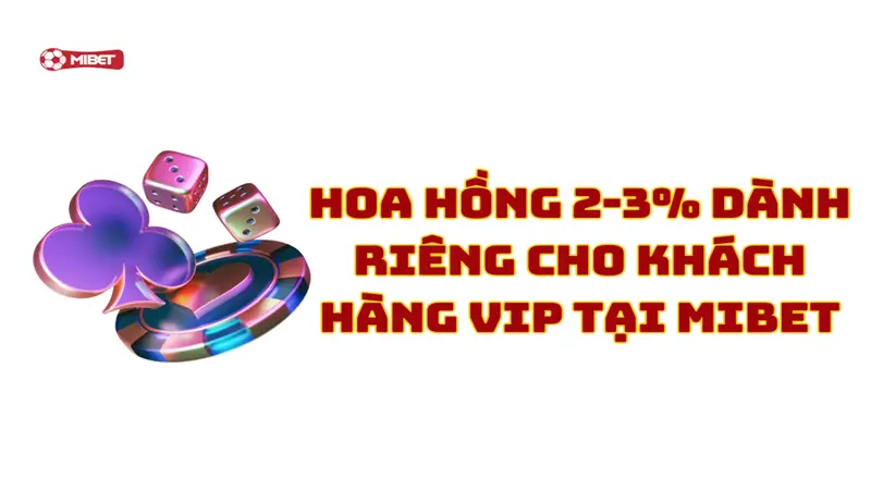 Hoa hồng 2-3% dành riêng cho khách hàng vip tại Mibet