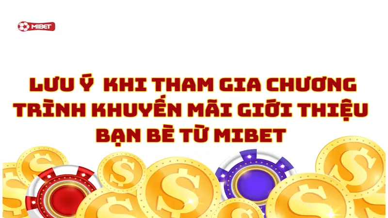 Những lưu ý đặc biệt khi tham gia chương trình khuyến mãi giới thiệu bạn bè từ Mibet
