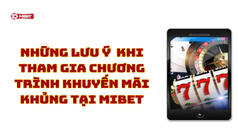 Lưu ý quan trọng khi tham gia chương trình khuyến mãi khủng tại Mibet