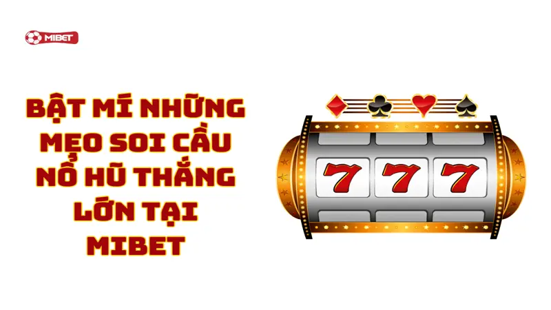 Bật mí những mẹo soi cầu nổ hũ thắng lớn tại Mibet