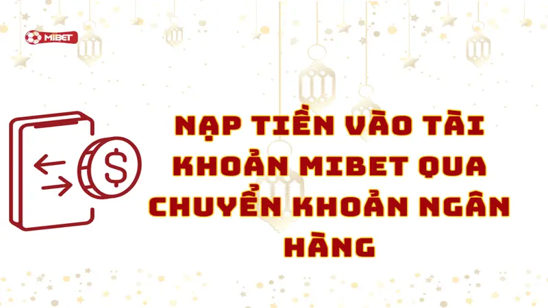 Nạp tiền vào tài khoản Mibet qua chuyển khoản ngân hàng
