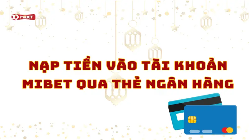 Nạp tiền vào tài khoản Mibet qua thẻ ngân hàng