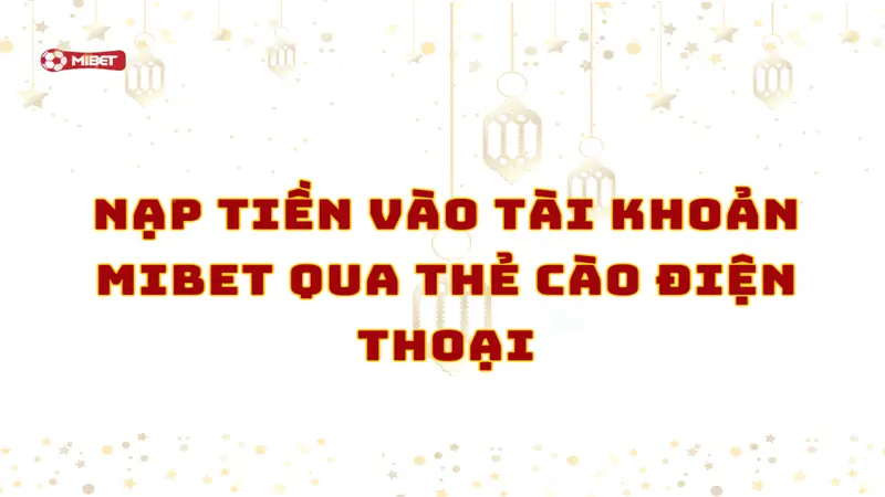 Nạp tiền vào tài khoản Mibet qua thẻ cào điện thoại