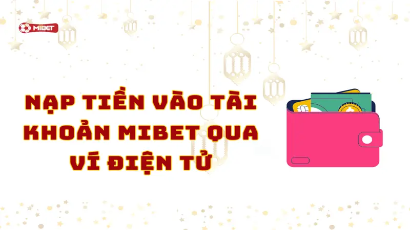 Nạp tiền vào tài khoản Mibet qua ví điện tử