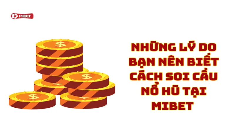 Những lý do bạn nên biết cách soi cầu nổ hũ tại Mibet