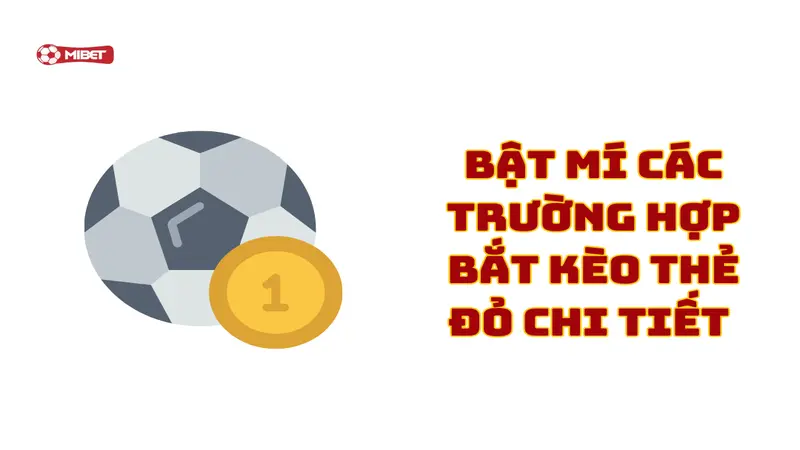 Bật mí các trường hợp bắt kèo thẻ đỏ chi tiết