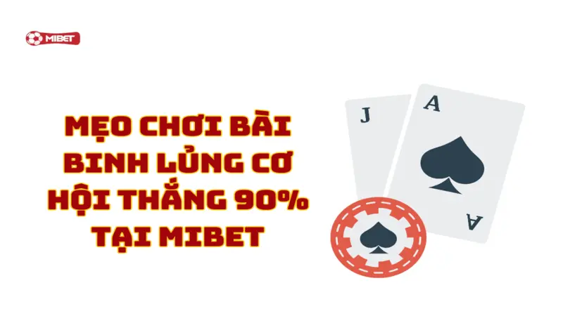 Mẹo chơi bài Binh Lủng cơ hội thắng 90% tại Mibet
